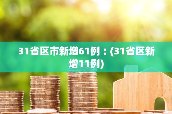 31省区市新增61例︰(31省区新增11例)