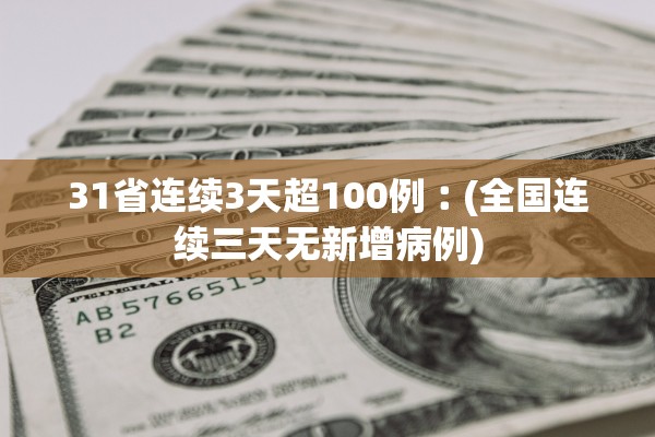 31省连续3天超100例︰(全国连续三天无新增病例) 31省连续3天超100例︰(全国连续三天无新增病例)