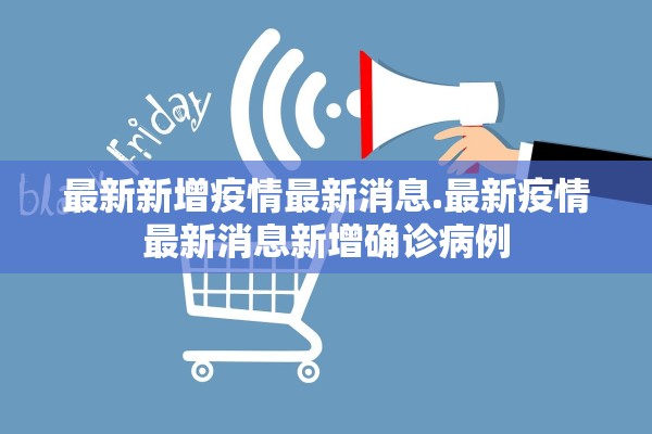 最新新增疫情最新消息.最新疫情最新消息新增确诊病例 最新新增疫情最新消息.最新疫情最新消息新增确诊病例