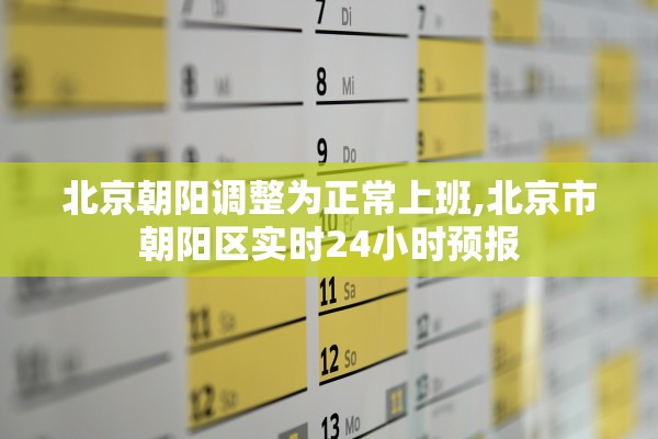北京朝阳调整为正常上班,北京市朝阳区实时24小时预报 北京朝阳调整为正常上班,北京市朝阳区实时24小时预报
