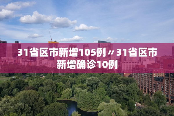31省区市新增105例〃31省区市新增确诊10例 31省区市新增105例〃31省区市新增确诊10例
