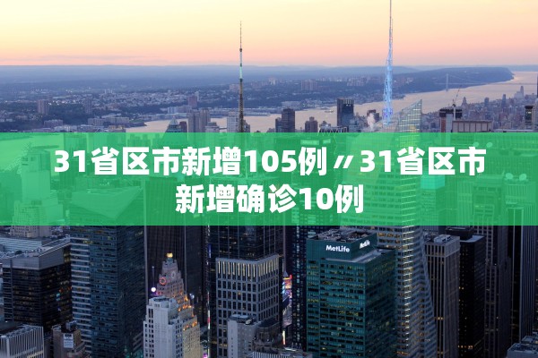 31省区市新增105例〃31省区市新增确诊10例 31省区市新增105例〃31省区市新增确诊10例