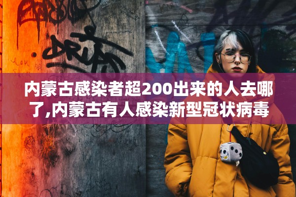 内蒙古感染者超200出来的人去哪了,内蒙古有人感染新型冠状病毒 内蒙古感染者超200出来的人去哪了,内蒙古有人感染新型冠状病毒