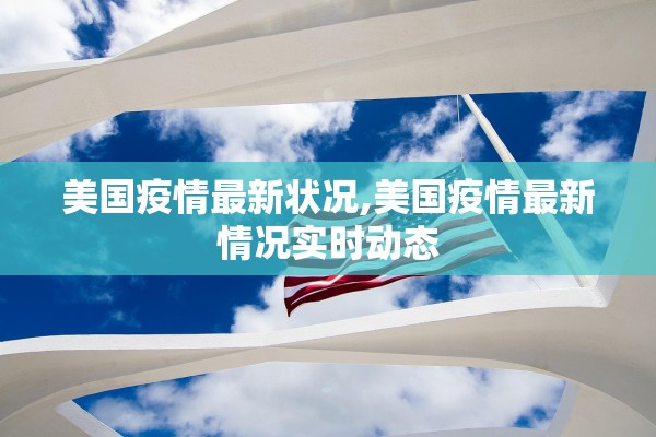 美国疫情最新状况,美国疫情最新情况实时动态 美国疫情最新状况,美国疫情最新情况实时动态