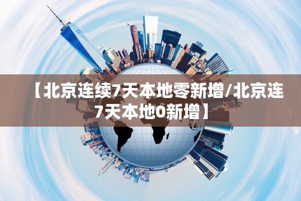 【北京连续7天本地零新增/北京连7天本地0新增】