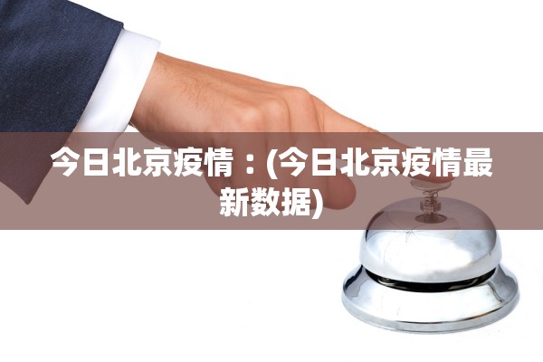 今日北京疫情︰(今日北京疫情最新数据)