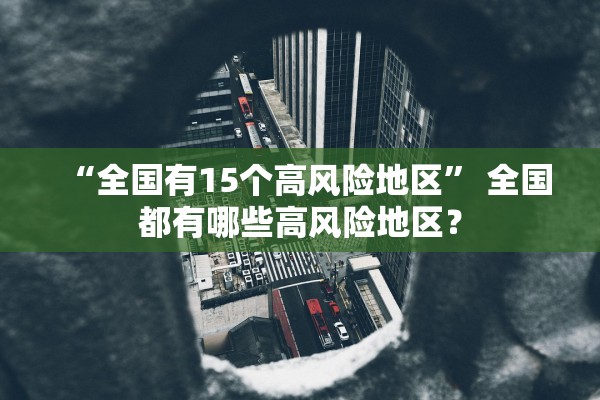 “全国有15个高风险地区” 全国都有哪些高风险地区？