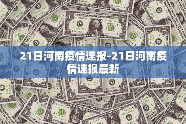 21日河南疫情速报-21日河南疫情速报最新 21日河南疫情速报-21日河南疫情速报最新