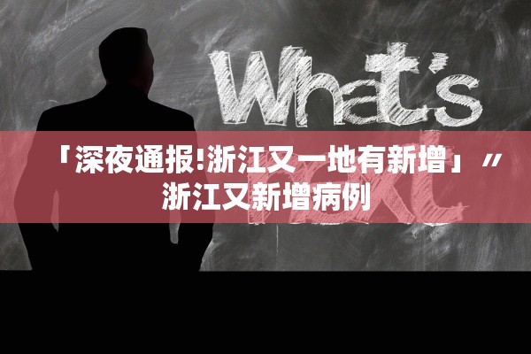 「深夜通报!浙江又一地有新增」〃浙江又新增病例 「深夜通报!浙江又一地有新增」〃浙江又新增病例