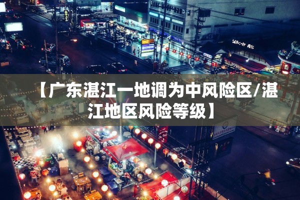 【广东湛江一地调为中风险区/湛江地区风险等级】