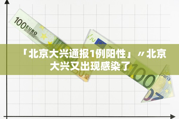 「北京大兴通报1例阳性」〃北京大兴又出现感染了