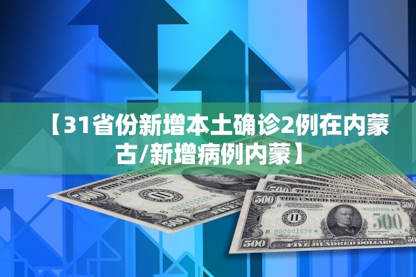 【31省份新增本土确诊2例在内蒙古/新增病例内蒙】
