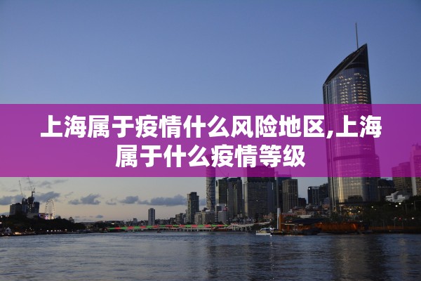 上海属于疫情什么风险地区,上海属于什么疫情等级
