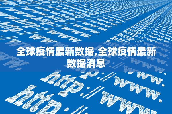 全球疫情最新数据,全球疫情最新数据消息
