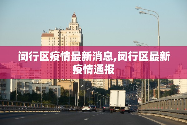 闵行区疫情最新消息,闵行区最新疫情通报 闵行区疫情最新消息,闵行区最新疫情通报