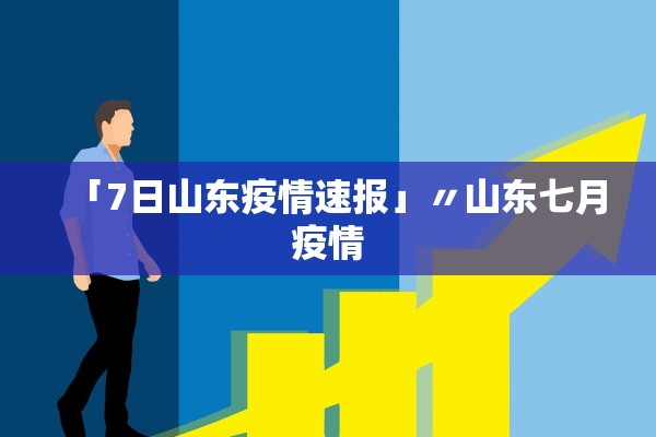 「7日山东疫情速报」〃山东七月疫情
