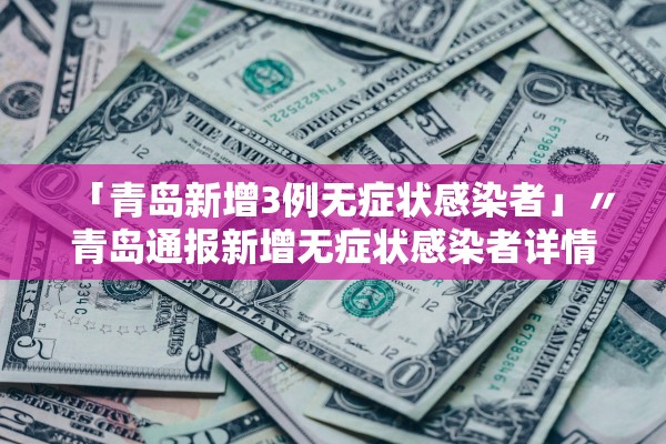 「青岛新增3例无症状感染者」〃青岛通报新增无症状感染者详情