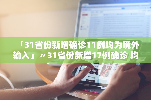 「31省份新增确诊11例均为境外输入」〃31省份新增17例确诊 均为境外输入