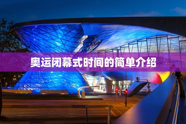 奥运闭幕式时间的简单介绍