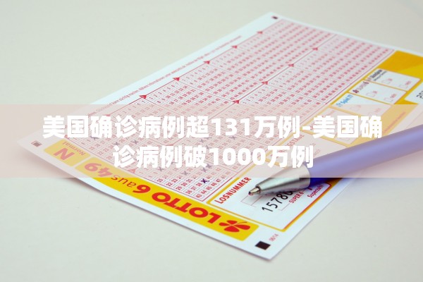 美国确诊病例超131万例-美国确诊病例破1000万例