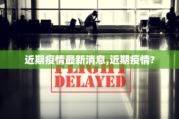 近期疫情最新消息,近期疫情?