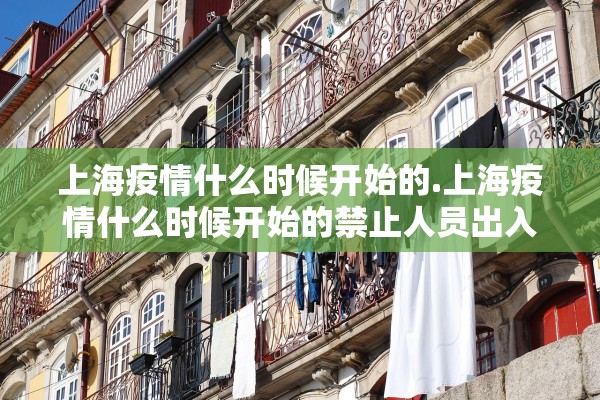 上海疫情什么时候开始的.上海疫情什么时候开始的禁止人员出入的