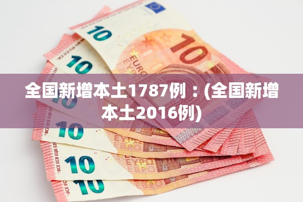 全国新增本土1787例︰(全国新增本土2016例) 全国新增本土1787例︰(全国新增本土2016例)