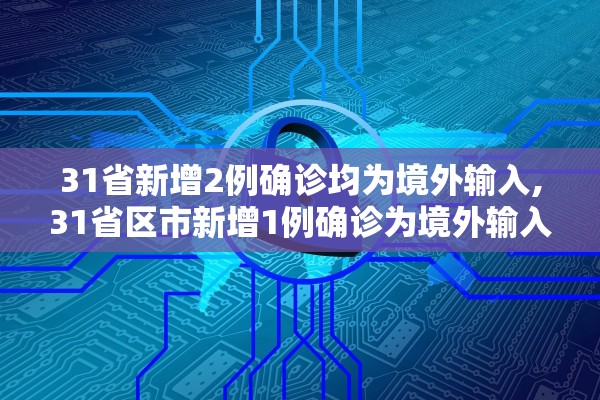 31省新增2例确诊均为境外输入,31省区市新增1例确诊为境外输入