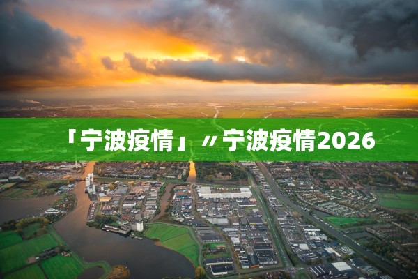 「宁波疫情」〃宁波疫情2026 「宁波疫情」〃宁波疫情2026