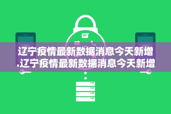辽宁疫情最新数据消息今天新增.辽宁疫情最新数据消息今天新增病例