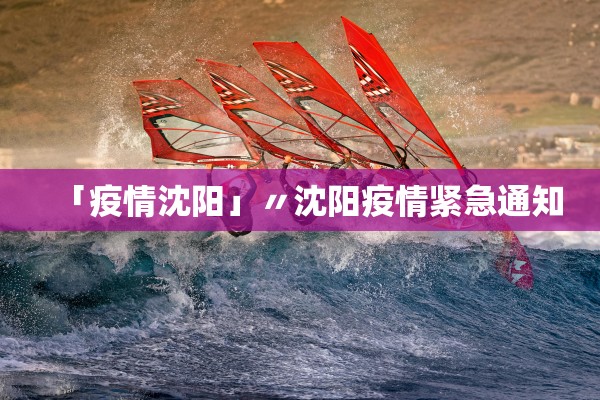 「疫情沈阳」〃沈阳疫情紧急通知