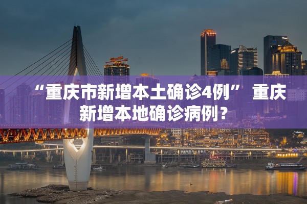 “重庆市新增本土确诊4例” 重庆新增本地确诊病例？