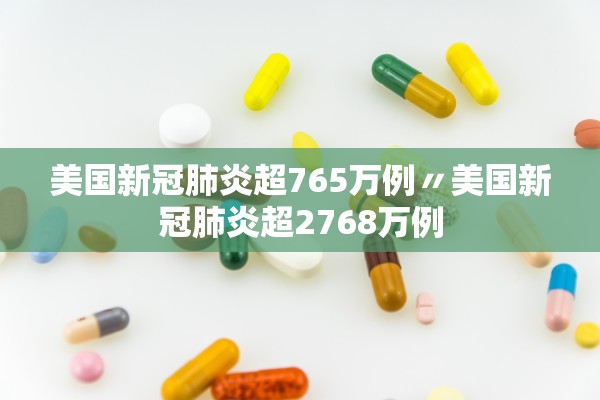 美国新冠肺炎超765万例〃美国新冠肺炎超2768万例