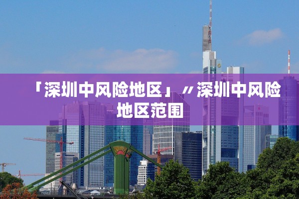 「深圳中风险地区」〃深圳中风险地区范围