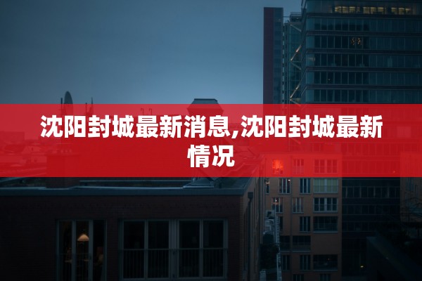 沈阳封城最新消息,沈阳封城最新情况