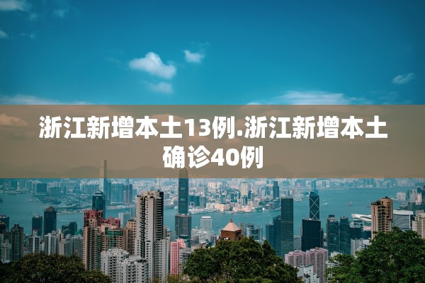 浙江新增本土13例.浙江新增本土确诊40例