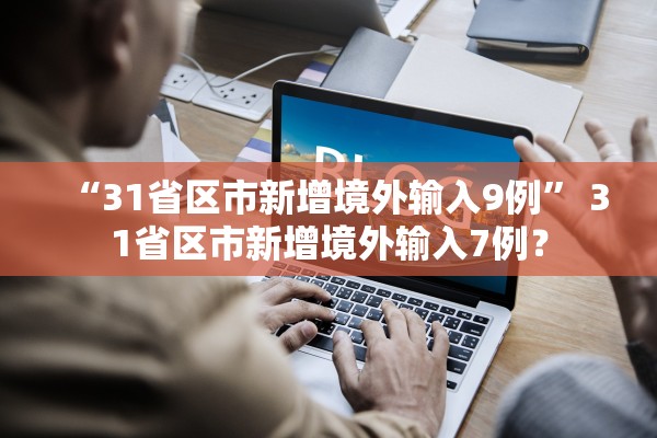 “31省区市新增境外输入9例	” 31省区市新增境外输入7例？