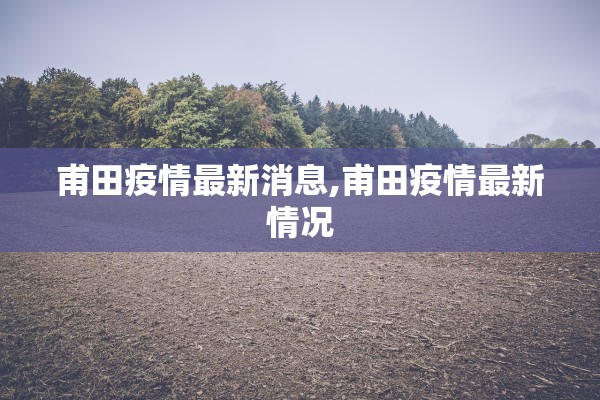 甫田疫情最新消息,甫田疫情最新情况 甫田疫情最新消息,甫田疫情最新情况