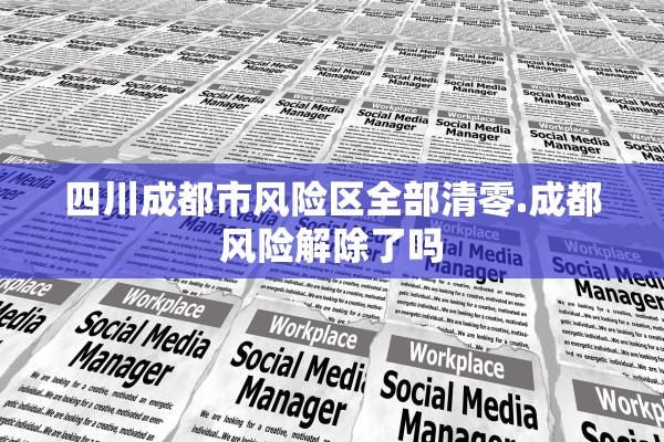 四川成都市风险区全部清零.成都风险解除了吗