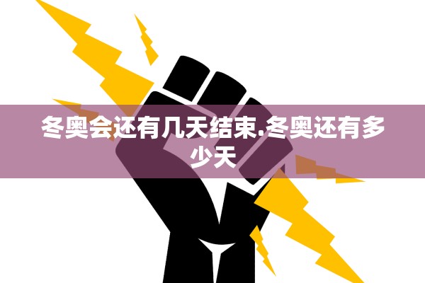 冬奥会还有几天结束.冬奥还有多少天