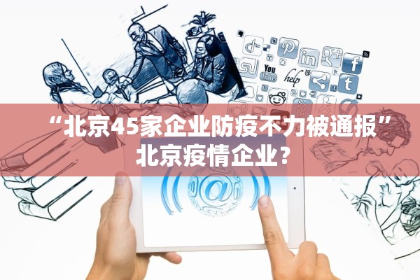 “北京45家企业防疫不力被通报” 北京疫情企业？