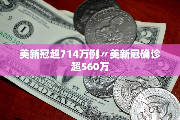 美新冠超714万例〃美新冠确诊超560万