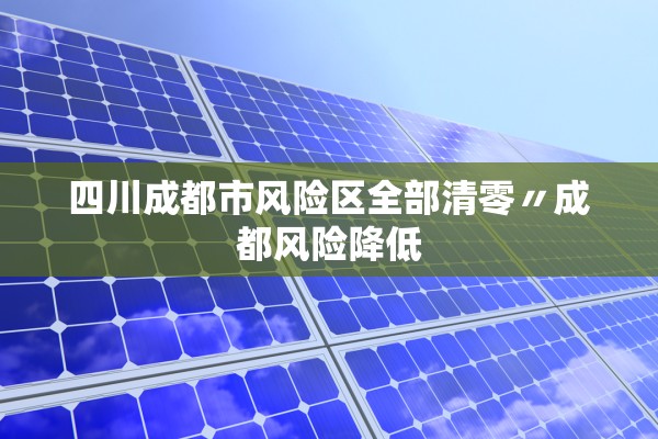 四川成都市风险区全部清零〃成都风险降低