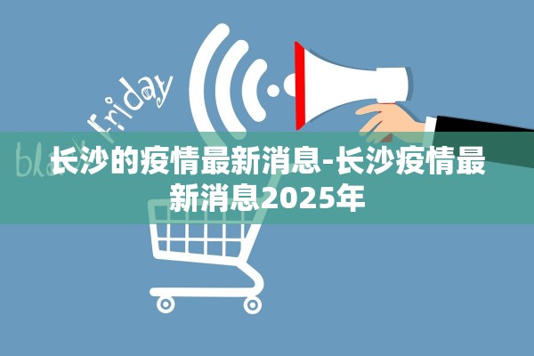 长沙的疫情最新消息-长沙疫情最新消息2025年
