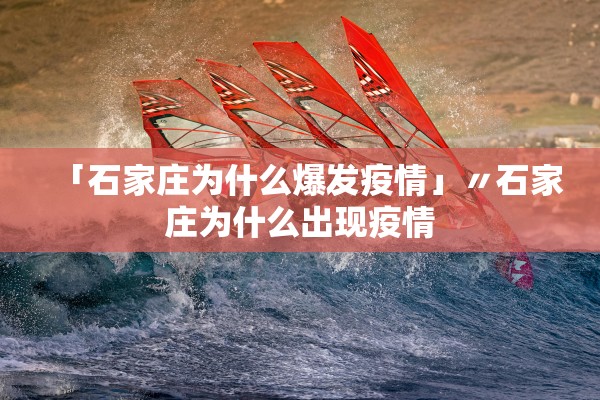 「石家庄为什么爆发疫情」〃石家庄为什么出现疫情 「石家庄为什么爆发疫情」〃石家庄为什么出现疫情