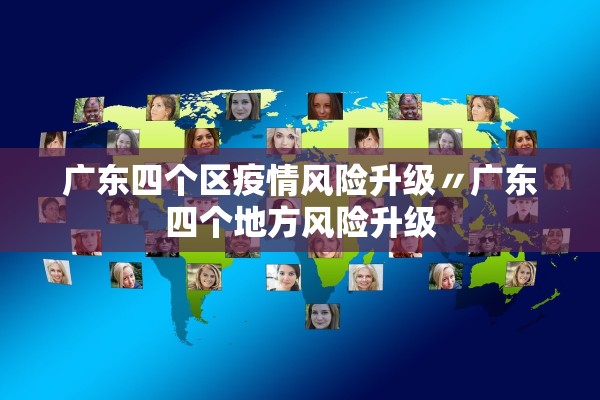 广东四个区疫情风险升级〃广东四个地方风险升级