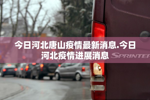 今日河北唐山疫情最新消息.今日河北疫情进展消息