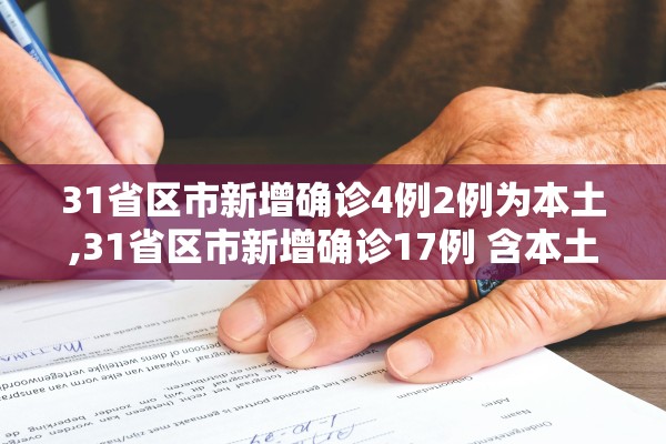 31省区市新增确诊4例2例为本土,31省区市新增确诊17例 含本土3例