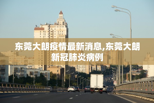 东莞大朗疫情最新消息,东莞大朗新冠肺炎病例