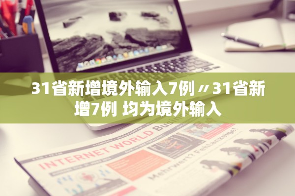 31省新增境外输入7例〃31省新增7例 均为境外输入 31省新增境外输入7例〃31省新增7例 均为境外输入